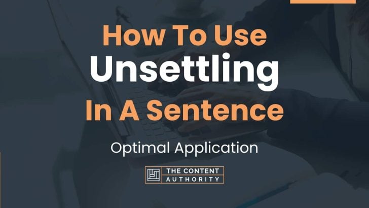 How To Use “Unsettling” In A Sentence: Optimal Application