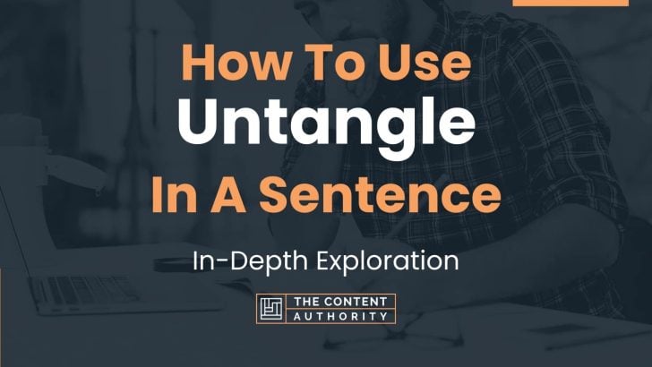 How To Use “Untangle” In A Sentence: In-Depth Exploration