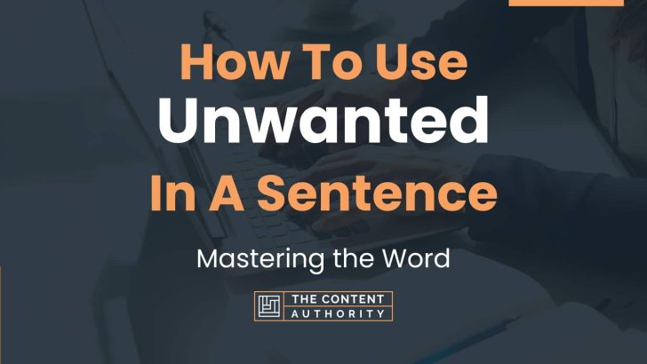 How To Use “Unwanted” In A Sentence: Mastering the Word
