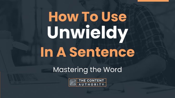 How To Use “Unwieldy” In A Sentence: Mastering the Word