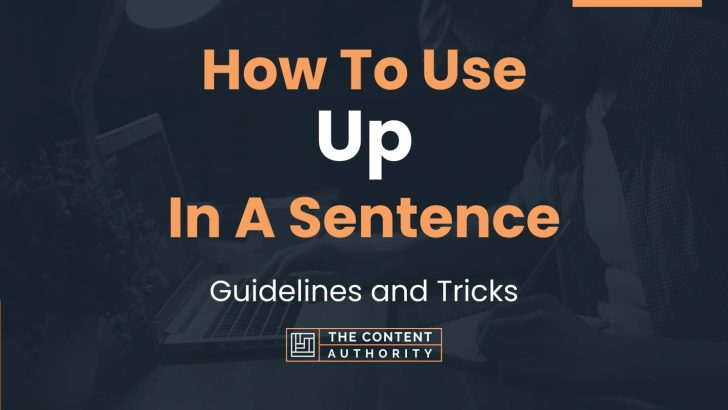 How To Use “Up” In A Sentence: Guidelines and Tricks