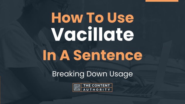 How To Use “Vacillate” In A Sentence: Breaking Down Usage