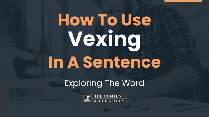 How To Use “Vexing” In A Sentence: Exploring The Word