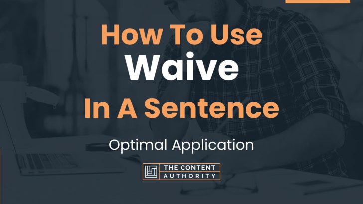 How To Use “Waive” In A Sentence: Optimal Application