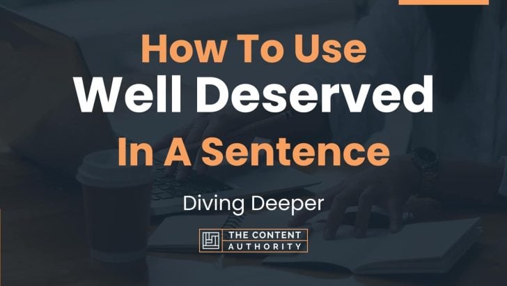 How To Use “Well Deserved” In A Sentence: Diving Deeper