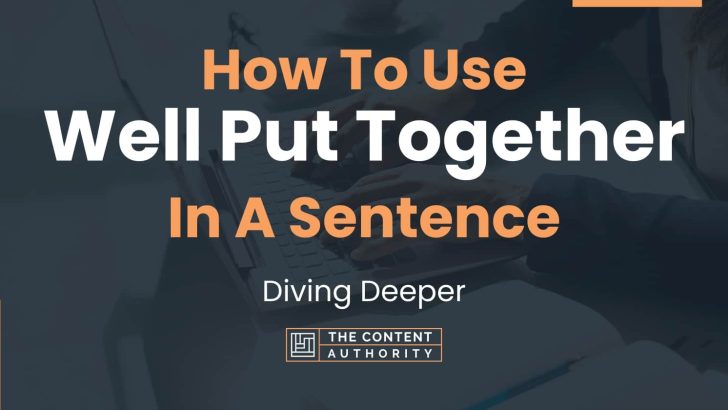 How To Use “Well Put Together” In A Sentence: Diving Deeper