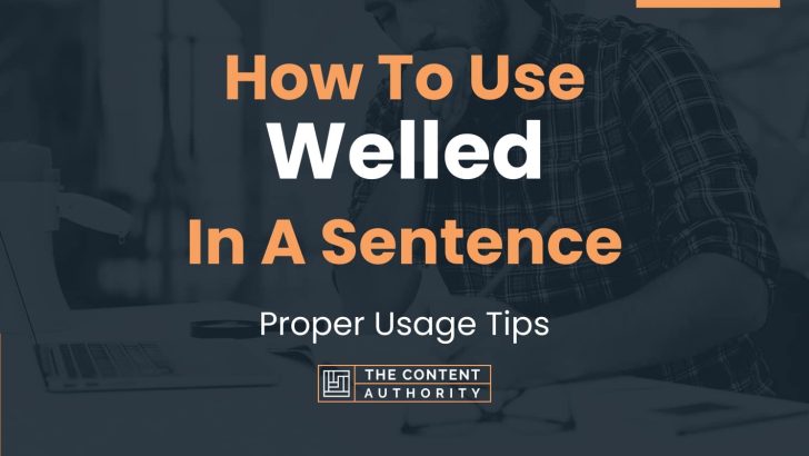 How To Use “Welled” In A Sentence: Proper Usage Tips