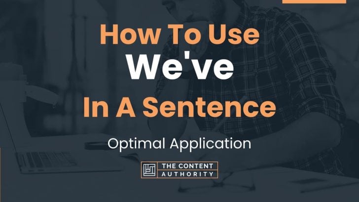 How To Use “We’ve” In A Sentence: Optimal Application