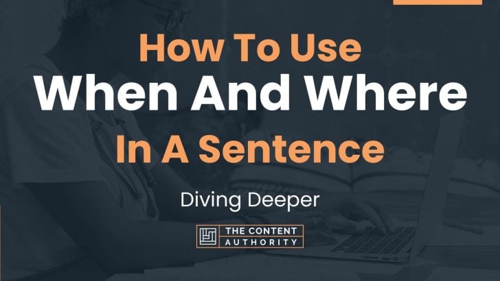 How To Use “When And Where” In A Sentence: Diving Deeper