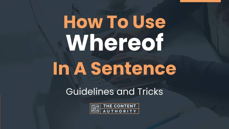 How To Use "Whereof" In A Sentence: Guidelines And Tricks