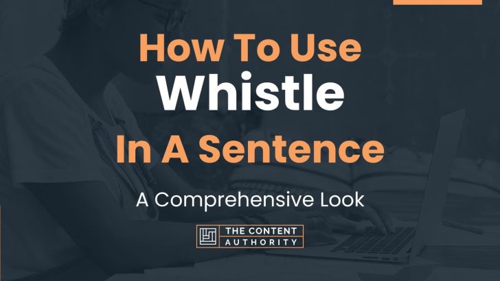 How To Use “Whistle” In A Sentence: A Comprehensive Look