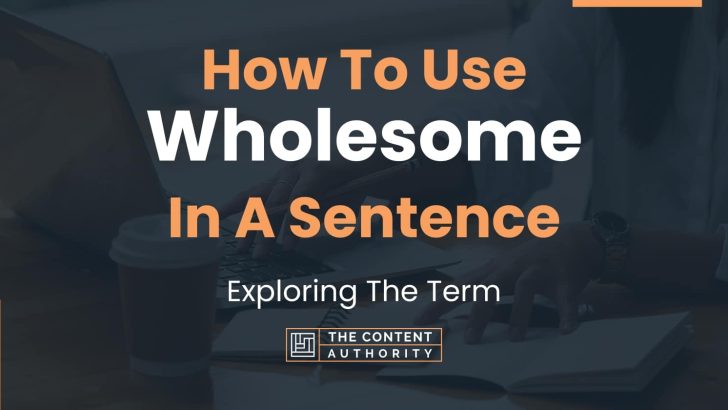 How To Use “Wholesome” In A Sentence: Exploring The Term