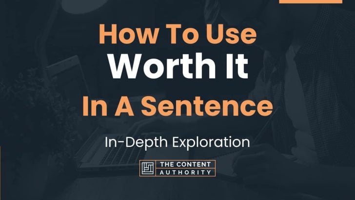 How To Use “Worth It” In A Sentence: In-Depth Exploration
