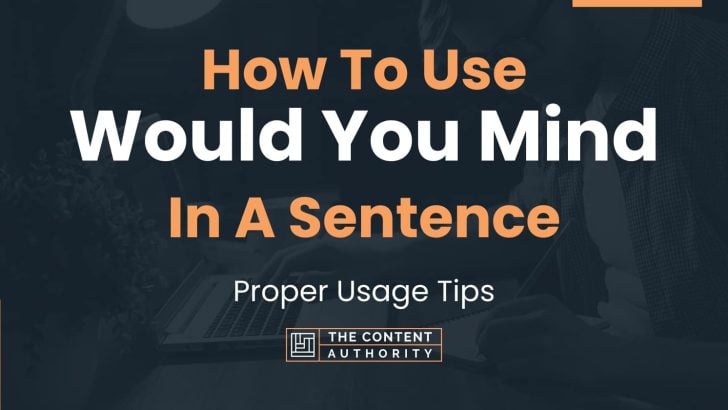 How To Use “Would You Mind” In A Sentence: Proper Usage Tips