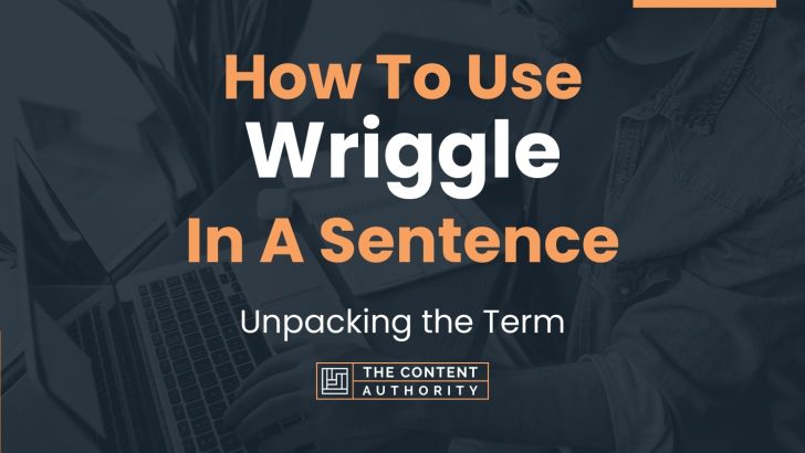 How To Use “Wriggle” In A Sentence: Unpacking the Term