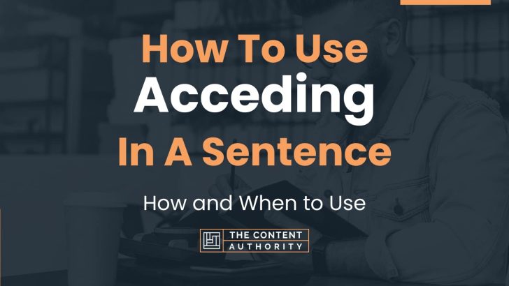 How To Use “Acceding” In A Sentence: How and When to Use