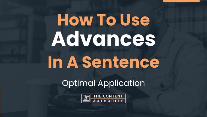 How To Use “Advances” In A Sentence: Optimal Application