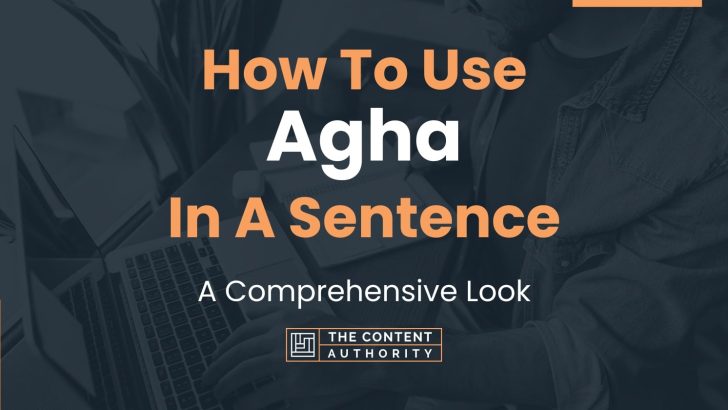 How To Use “Agha” In A Sentence: A Comprehensive Look