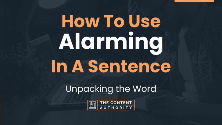 How To Use “Alarming” In A Sentence: Unpacking the Word