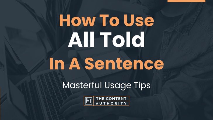 How To Use “All Told” In A Sentence: Masterful Usage Tips