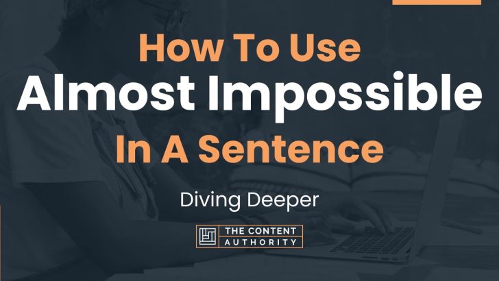 how-to-use-almost-impossible-in-a-sentence-diving-deeper