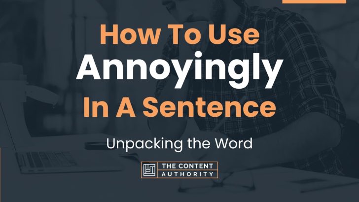 how to use annoyingly in a sentence