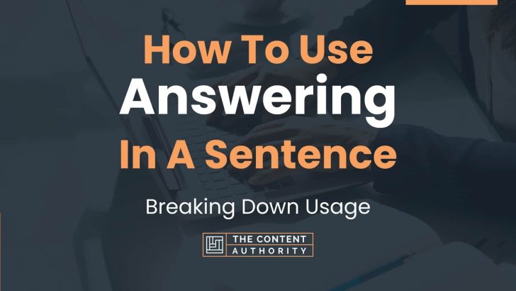 How To Use “Answering” In A Sentence: Breaking Down Usage