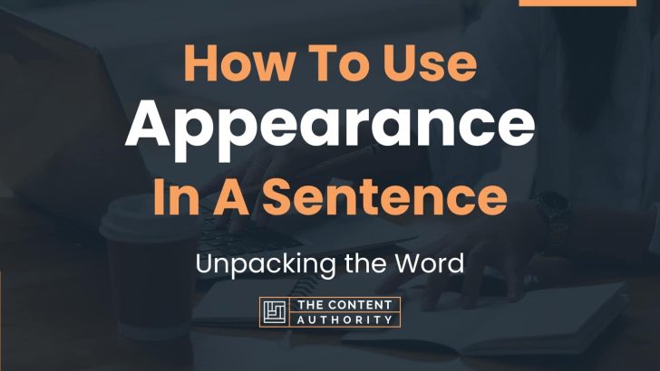 How To Use “Appearance” In A Sentence: Unpacking the Word