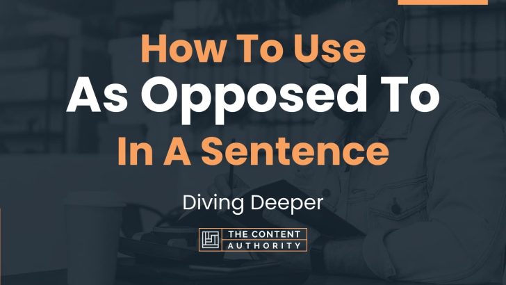 How To Use “As Opposed To” In A Sentence: Diving Deeper