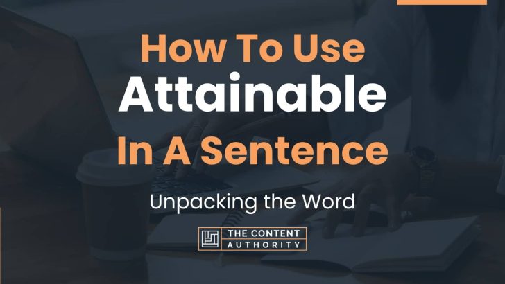 How To Use “Attainable” In A Sentence: Unpacking the Word