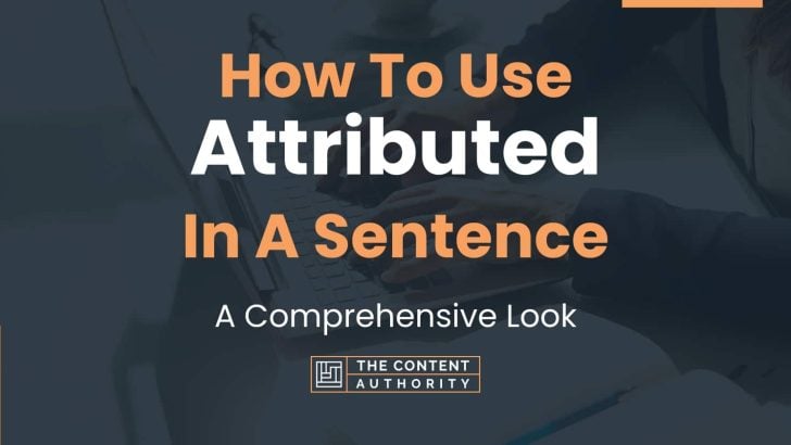 How To Use “Attributed” In A Sentence: A Comprehensive Look