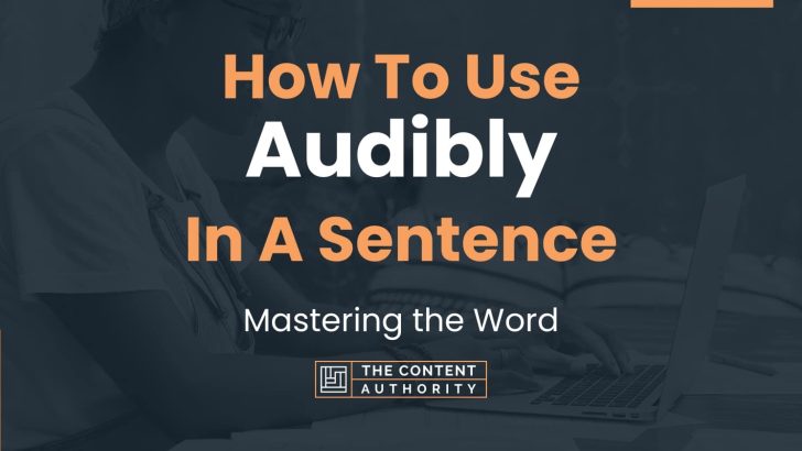 How To Use “Audibly” In A Sentence: Mastering the Word