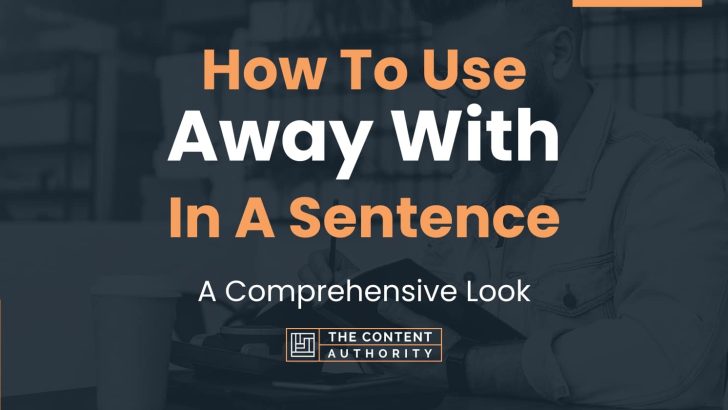 how-to-use-away-with-in-a-sentence-a-comprehensive-look