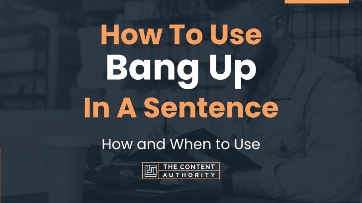 How To Use “Bang Up” In A Sentence: How and When to Use
