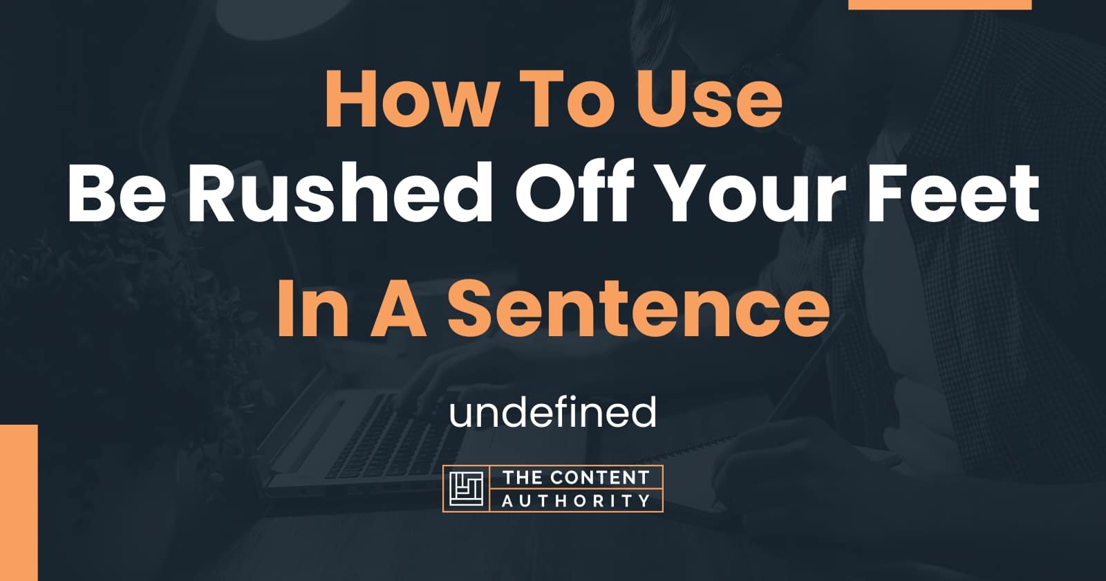 how-to-use-be-rushed-off-your-feet-in-a-sentence-undefined