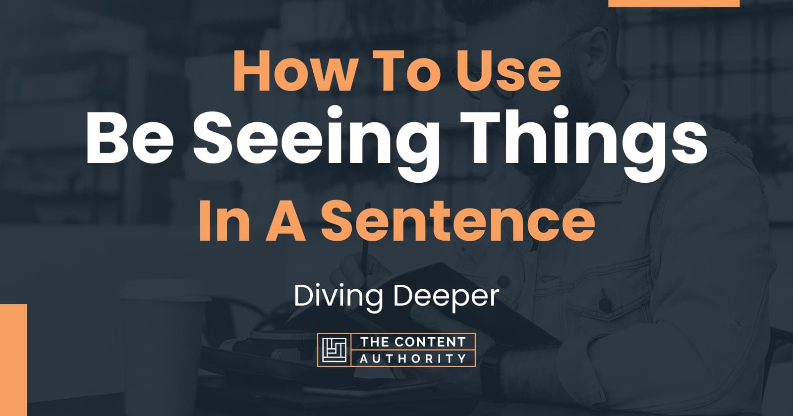 How To Use "Be Seeing Things" In A Sentence Diving Deeper