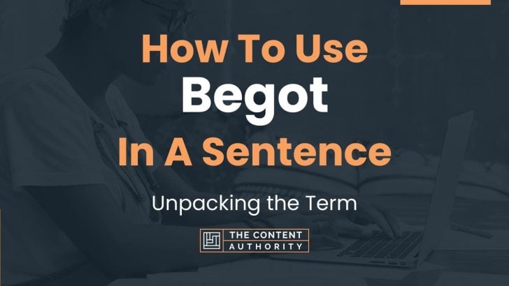 How To Use “Begot” In A Sentence: Unpacking the Term