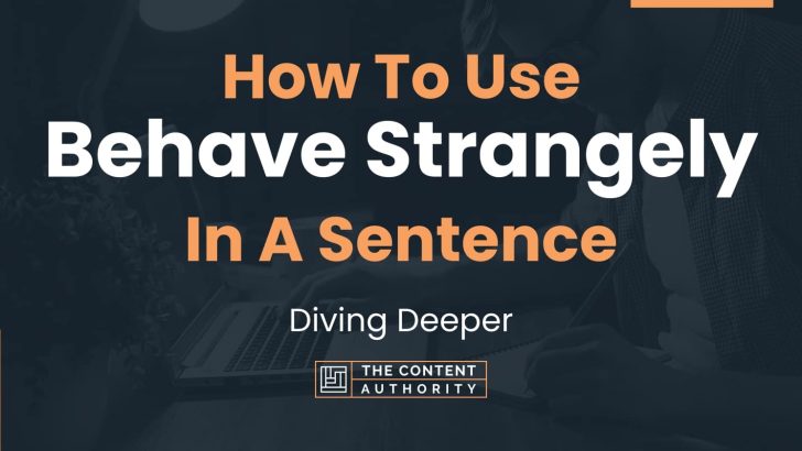 how-to-use-behave-strangely-in-a-sentence-diving-deeper