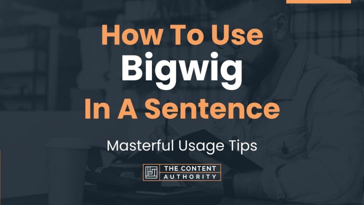 How To Use “Bigwig” In A Sentence: Masterful Usage Tips