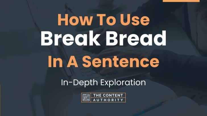 How To Use “Break Bread” In A Sentence: In-Depth Exploration