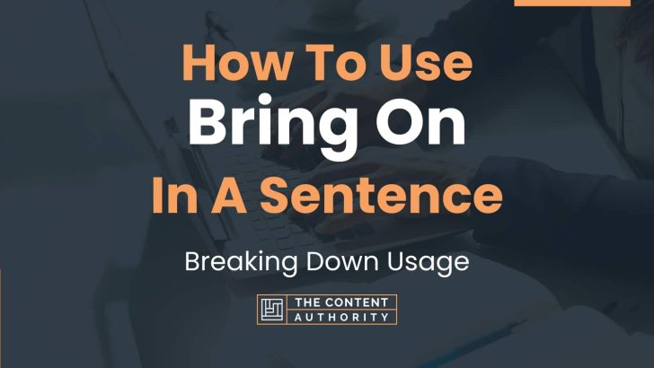 How To Use “Bring On” In A Sentence: Breaking Down Usage