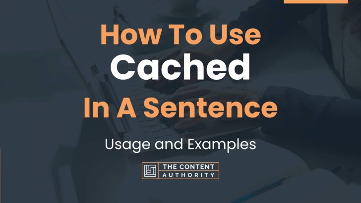 How To Use “Cached” In A Sentence: Usage and Examples