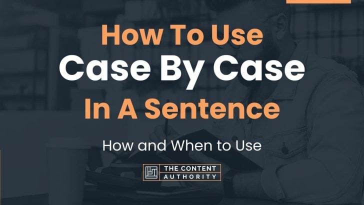 How To Use “Case By Case” In A Sentence: How and When to Use