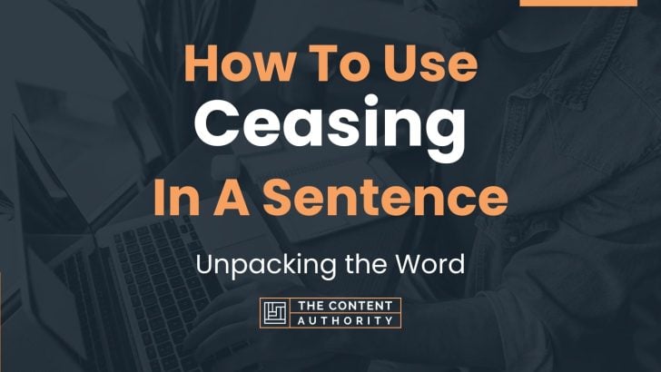 How To Use “Ceasing” In A Sentence: Unpacking the Word