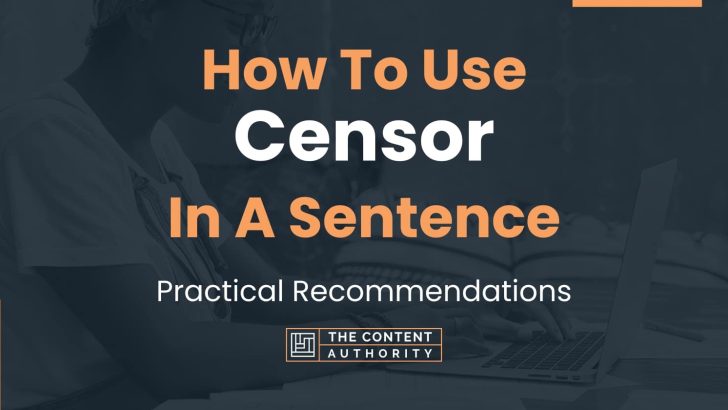 How To Use “Censor” In A Sentence: Practical Recommendations