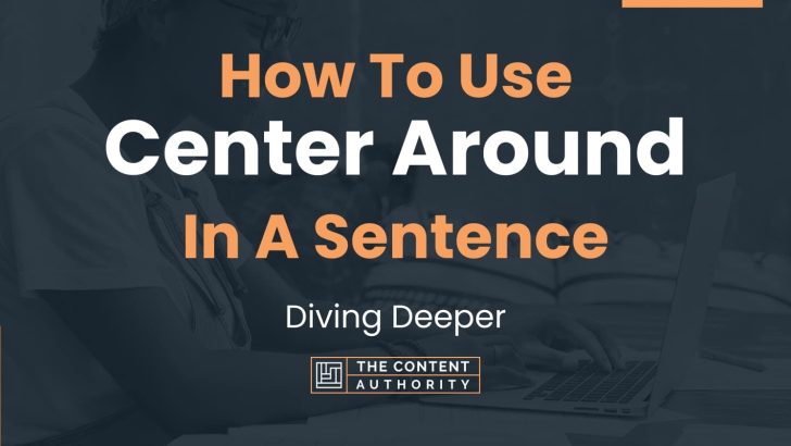 how-to-use-center-around-in-a-sentence-diving-deeper