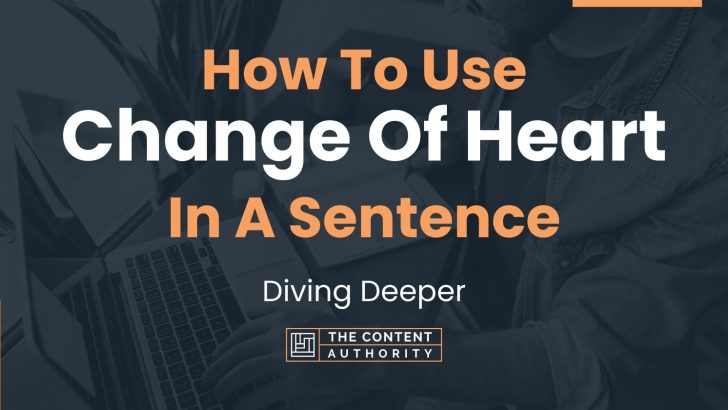 How To Use “Change Of Heart” In A Sentence: Diving Deeper