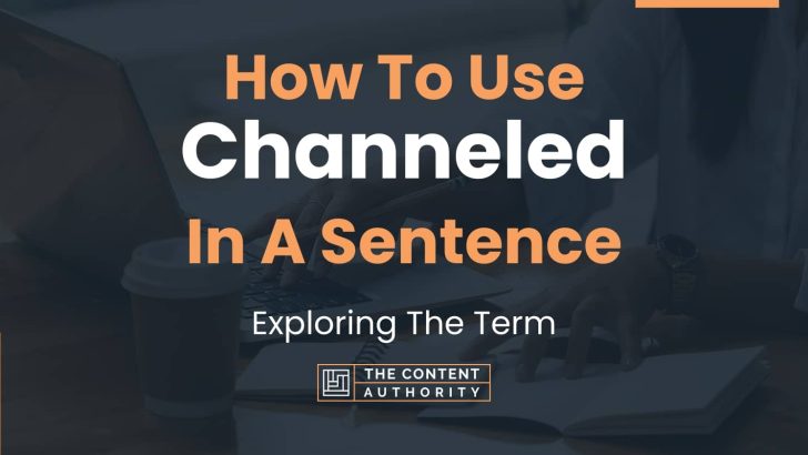 How To Use “Channeled” In A Sentence: Exploring The Term