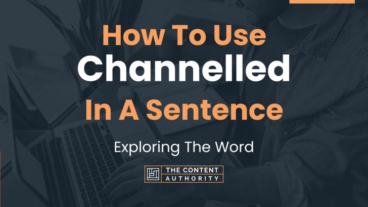 How To Use “Channelled” In A Sentence: Exploring The Word