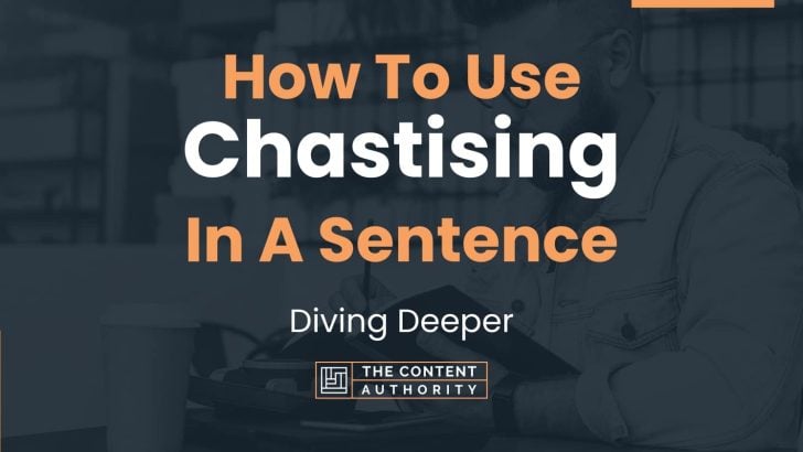 How To Use “Chastising” In A Sentence: Diving Deeper